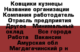 Ковщики-кузнецы › Название организации ­ Компания-работодатель › Отрасль предприятия ­ Другое › Минимальный оклад ­ 1 - Все города Работа » Вакансии   . Амурская обл.,Магдагачинский р-н